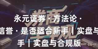 永元证券 · 方法论 · 口碑与信誉 · 是否适合新手｜实盘与合规版