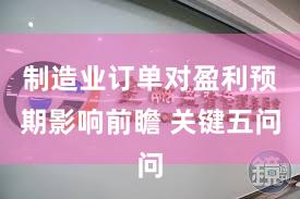 制造业订单对盈利预期影响前瞻 关键五问