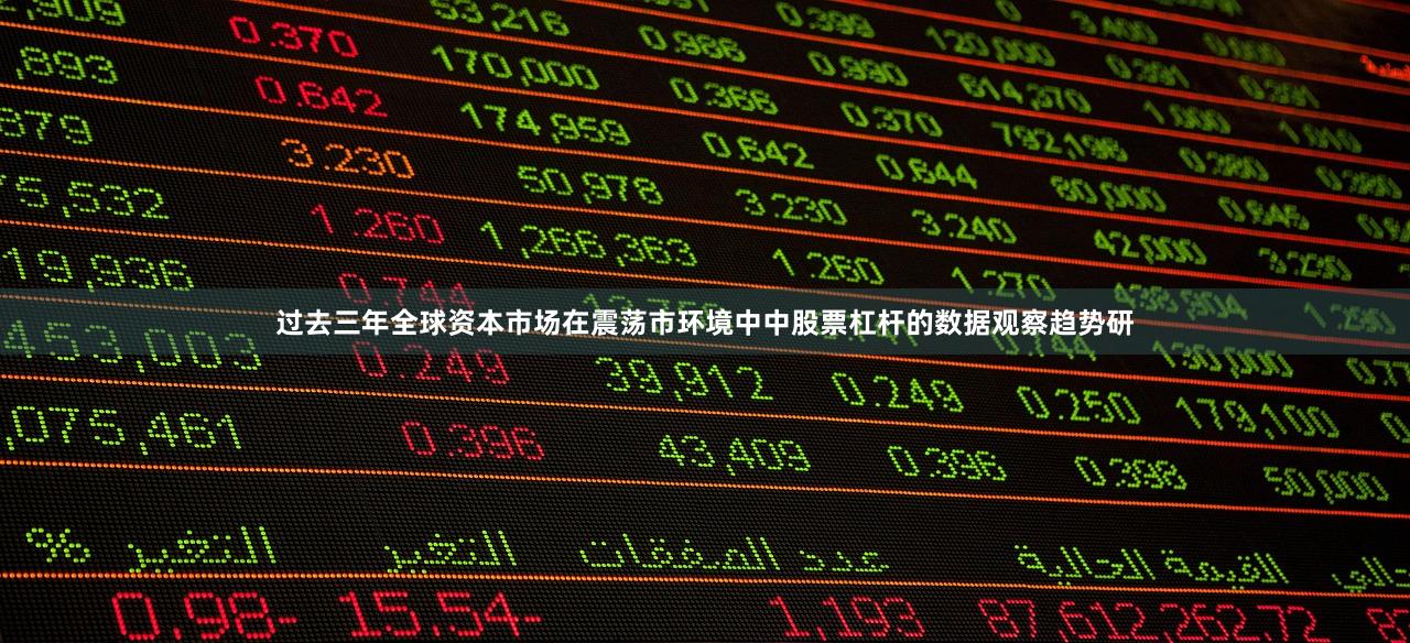 过去三年全球资本市场在震荡市环境中中股票杠杆的数据观察趋势研