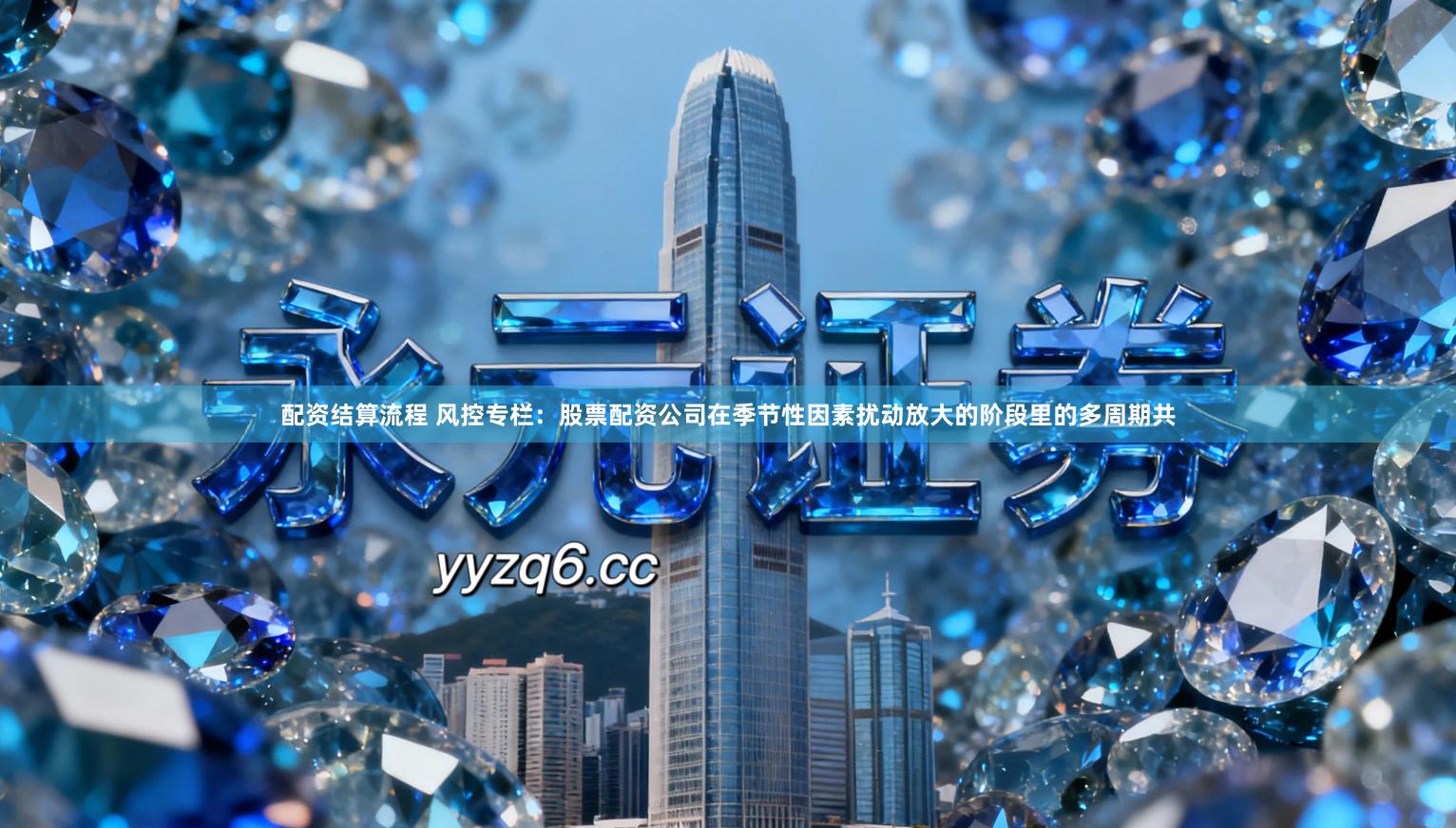 配资结算流程 风控专栏：股票配资公司在季节性因素扰动放大的阶段里的多周期共