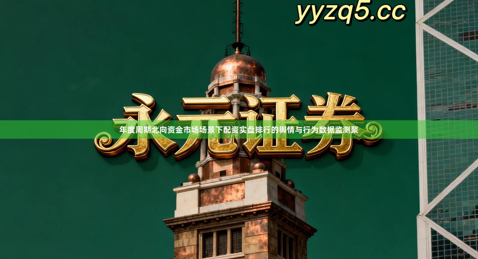 年度周期北向资金市场场景下配资实盘排行的舆情与行为数据监测聚