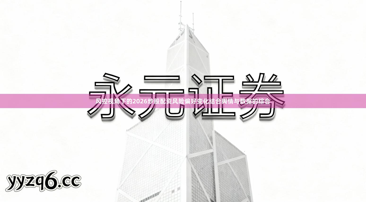 风控视角下的2026炒股配资风险偏好变化结合舆情与数据的综合