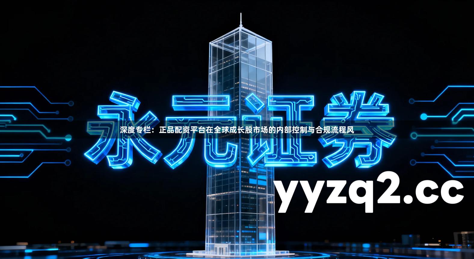 深度专栏：正品配资平台在全球成长股市场的内部控制与合规流程风